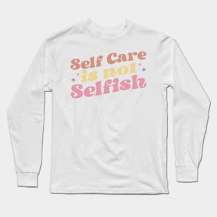 self care is not selfish Long Sleeve T-Shirt